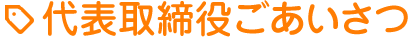 代表取締役ごあいさつ