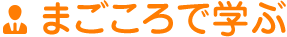 まごころで学ぶ