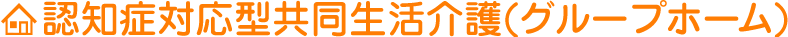 認知正対応型共同生活介護（グループホーム）